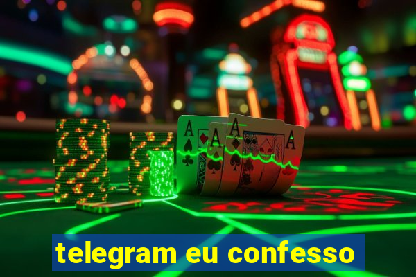 telegram eu confesso